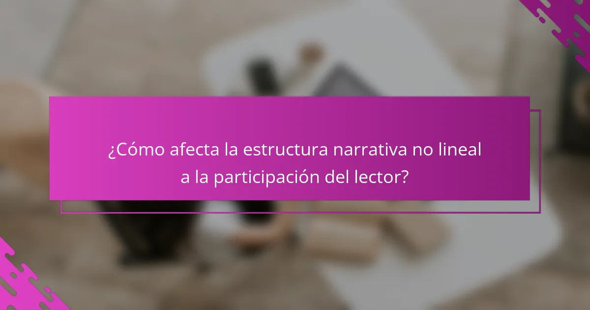 ¿Cómo afecta la estructura narrativa no lineal a la participación del lector?