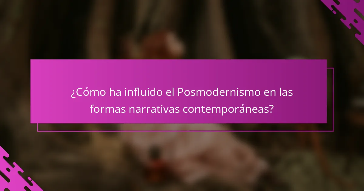 ¿Cómo ha influido el Posmodernismo en las formas narrativas contemporáneas?