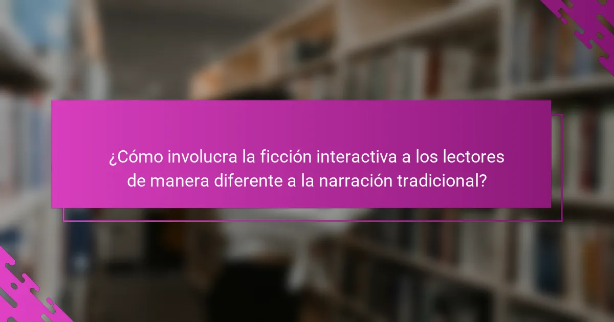 ¿Cómo involucra la ficción interactiva a los lectores de manera diferente a la narración tradicional?