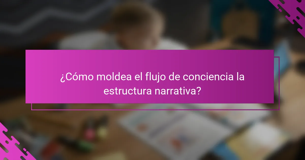 ¿Cómo moldea el flujo de conciencia la estructura narrativa?