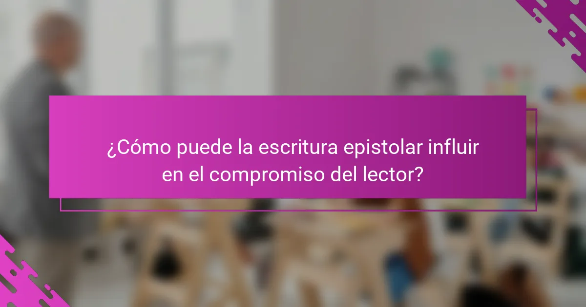 ¿Cómo puede la escritura epistolar influir en el compromiso del lector?