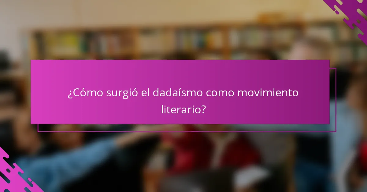 ¿Cómo surgió el dadaísmo como movimiento literario?