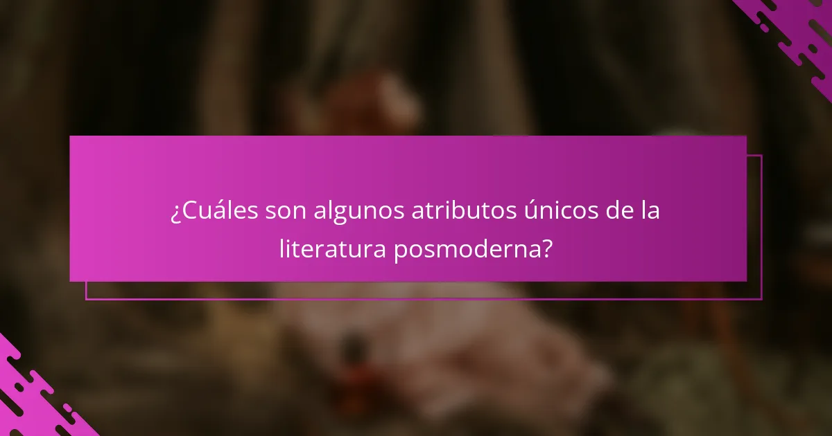 ¿Cuáles son algunos atributos únicos de la literatura posmoderna?