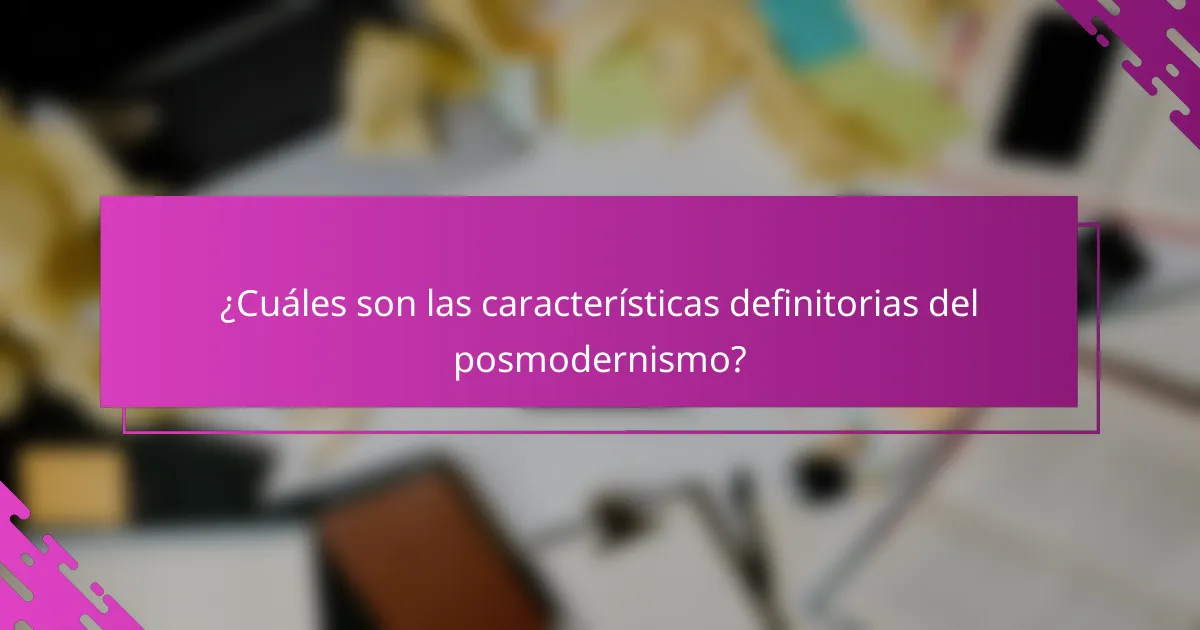 ¿Cuáles son las características definitorias del Posmodernismo?