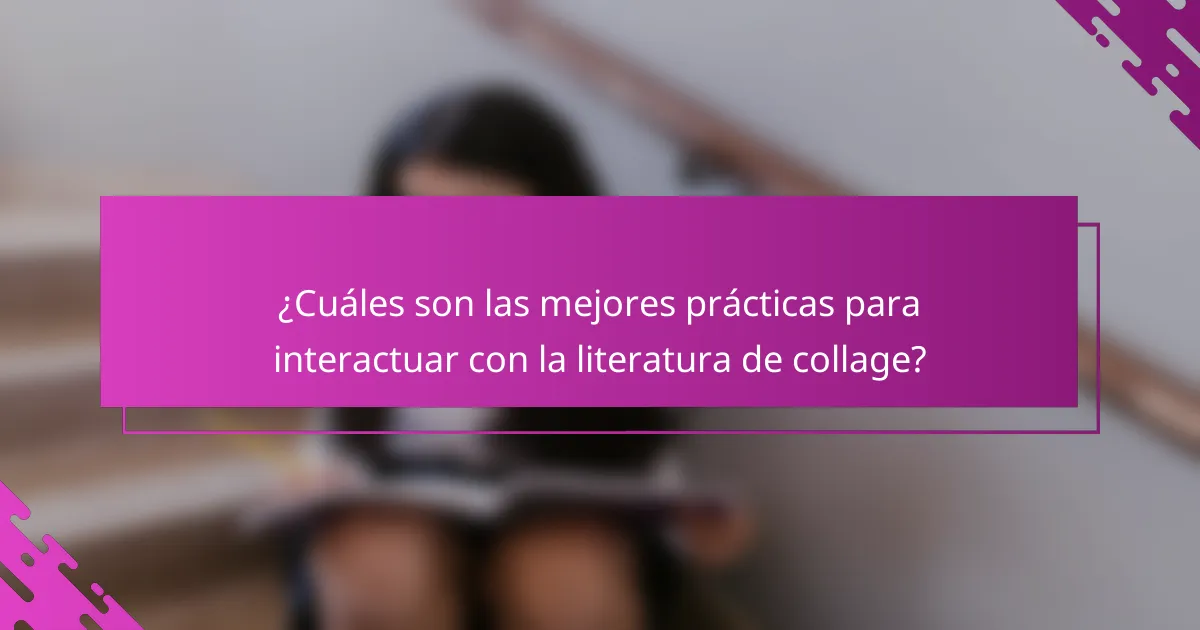 ¿Cuáles son las mejores prácticas para interactuar con la literatura de collage?