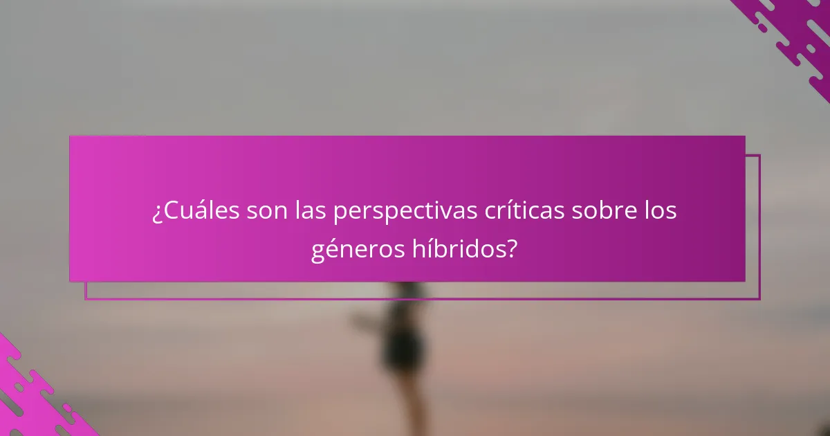 ¿Cuáles son las perspectivas críticas sobre los géneros híbridos?