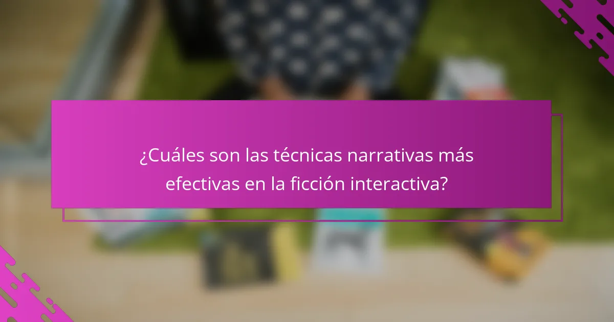 ¿Cuáles son las técnicas narrativas más efectivas en la ficción interactiva?