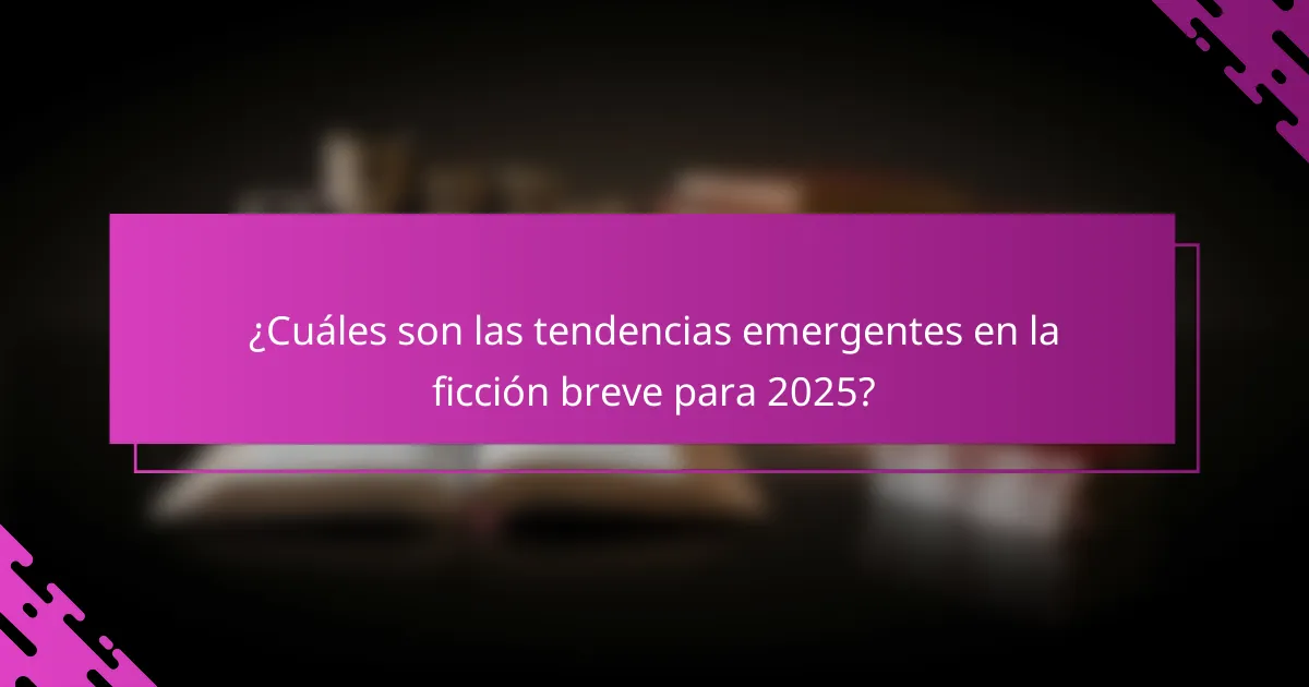 ¿Cuáles son las tendencias emergentes en la ficción breve para 2025?