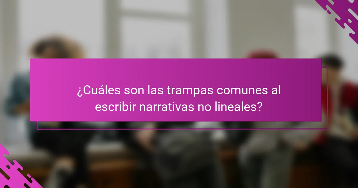 ¿Cuáles son las trampas comunes al escribir narrativas no lineales?
