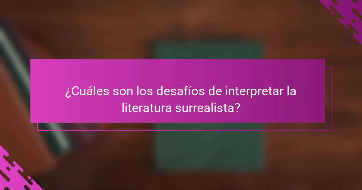 ¿Cuáles son los desafíos de interpretar la literatura surrealista?
