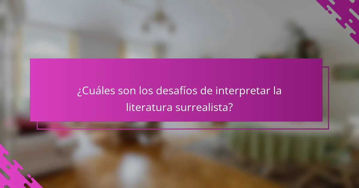 ¿Cuáles son los desafíos de interpretar la literatura surrealista?