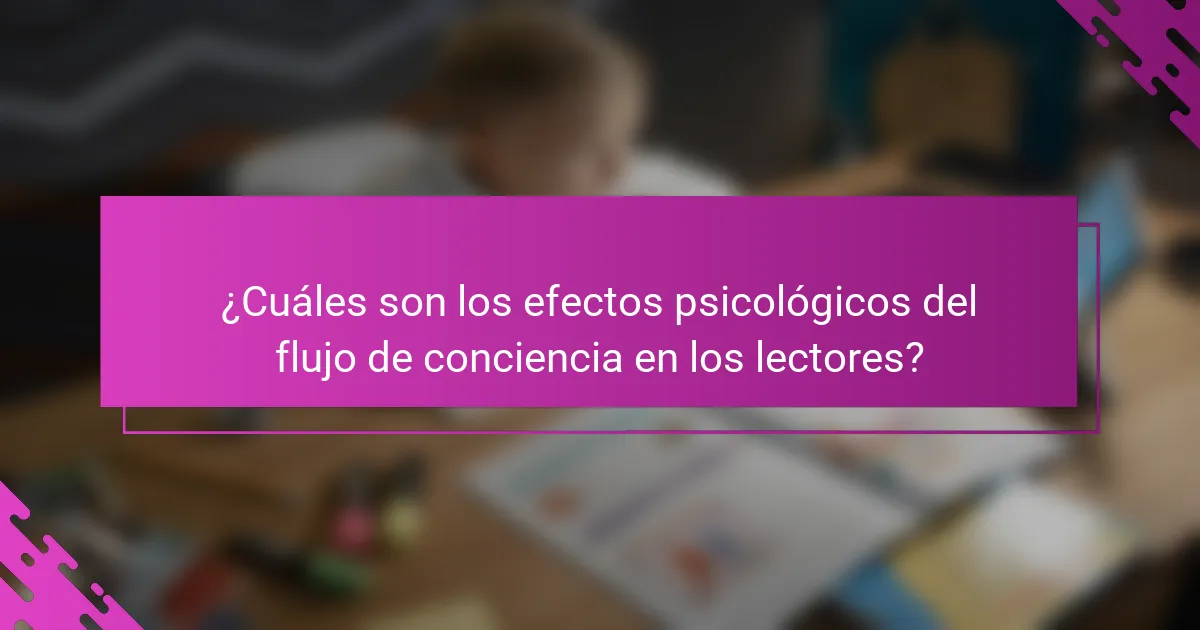 ¿Cuáles son los efectos psicológicos del flujo de conciencia en los lectores?