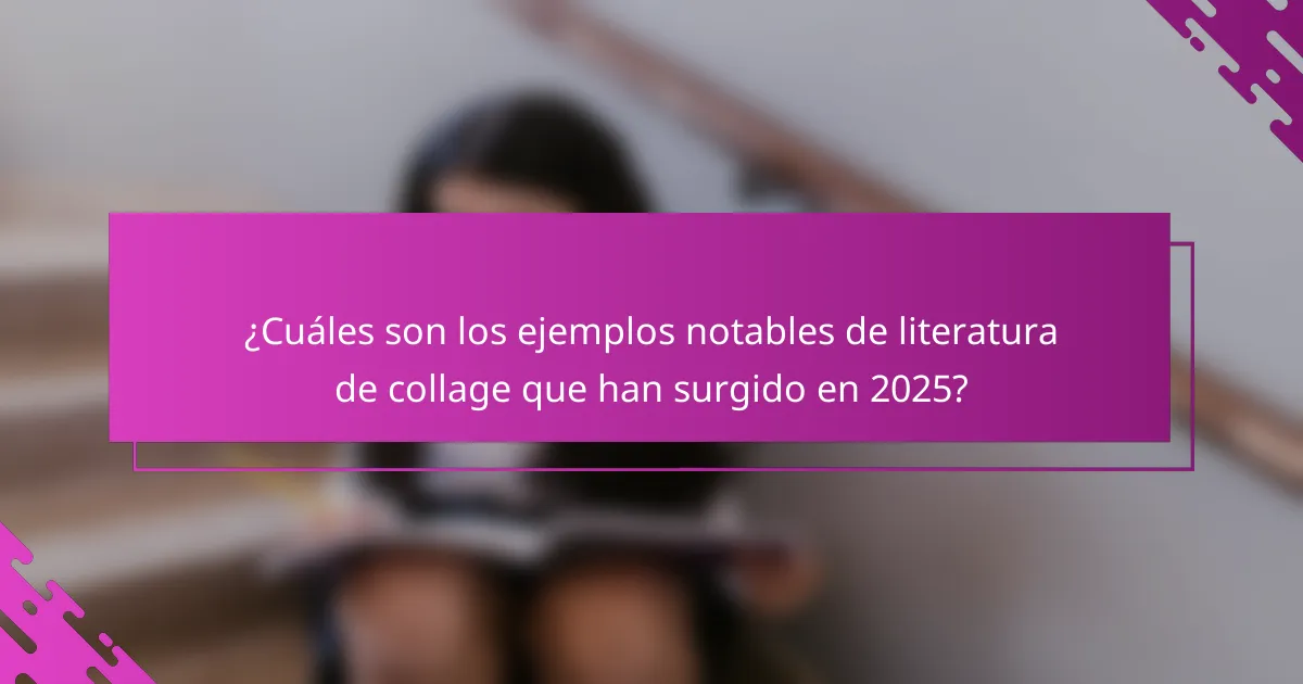 ¿Cuáles son los ejemplos notables de literatura de collage que han surgido en 2025?