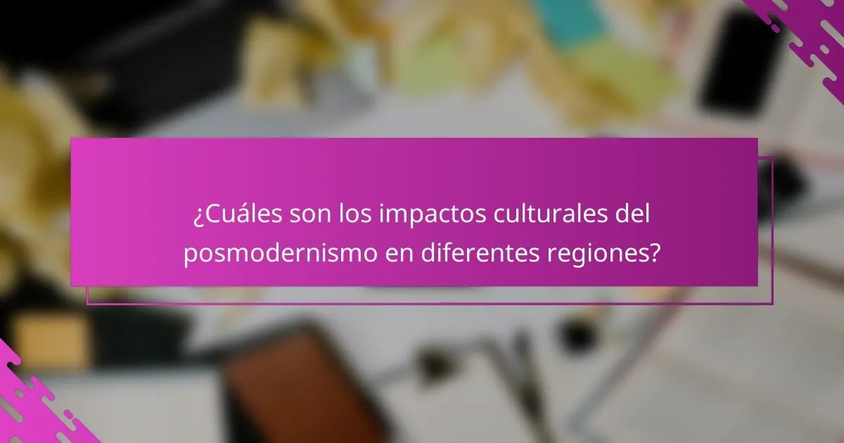 ¿Cuáles son los impactos culturales del posmodernismo en diferentes regiones?