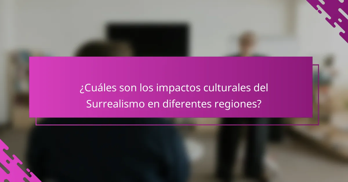 ¿Cuáles son los impactos culturales del Surrealismo en diferentes regiones?