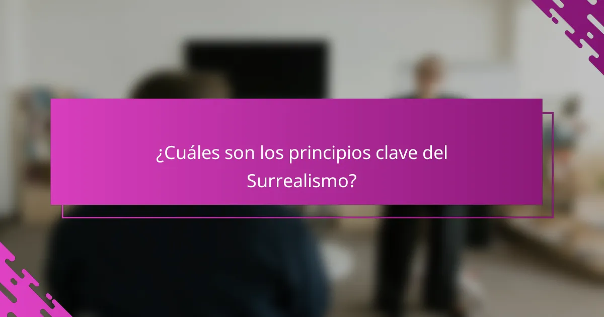 ¿Cuáles son los principios clave del Surrealismo?