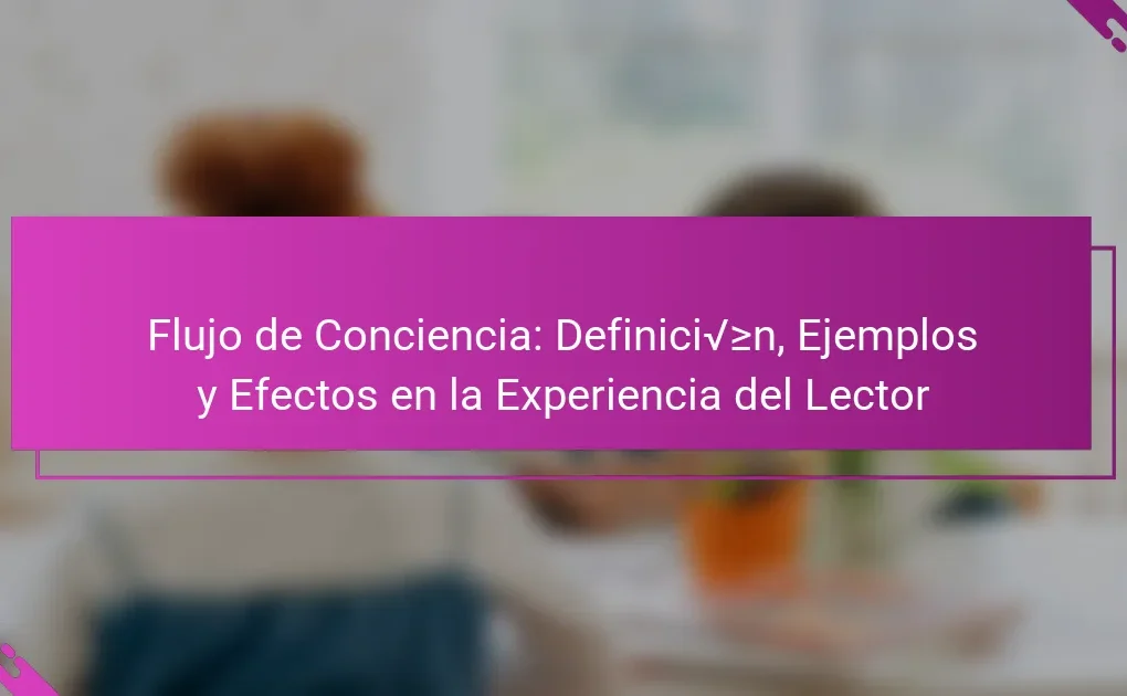 Flujo de Conciencia: Definición, Ejemplos y Efectos en la Experiencia del Lector