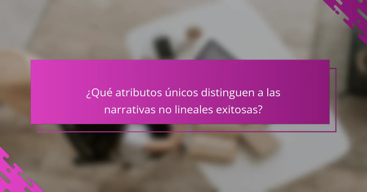 ¿Qué atributos únicos distinguen a las narrativas no lineales exitosas?