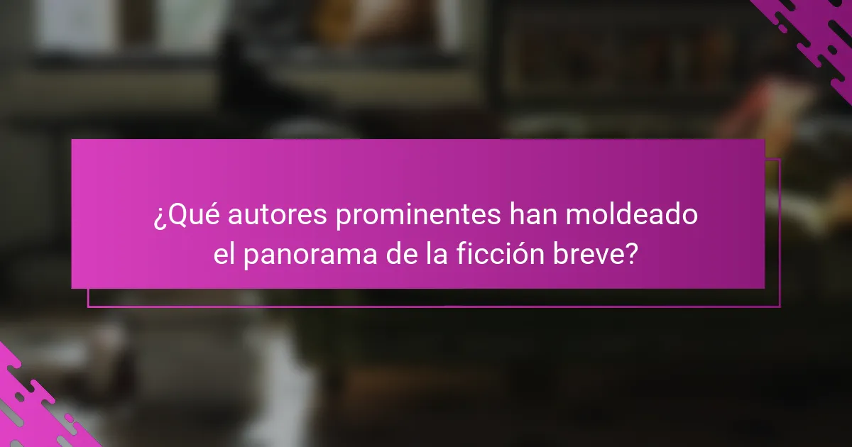 ¿Qué autores prominentes han moldeado el panorama de la ficción breve?
