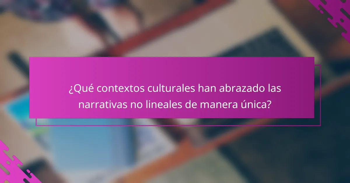 ¿Qué contextos culturales han abrazado las narrativas no lineales de manera única?