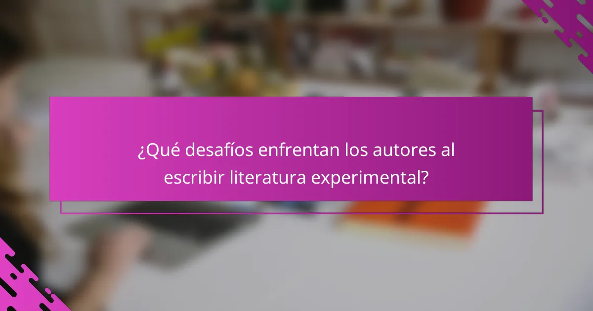 ¿Qué desafíos enfrentan los autores al escribir literatura experimental?