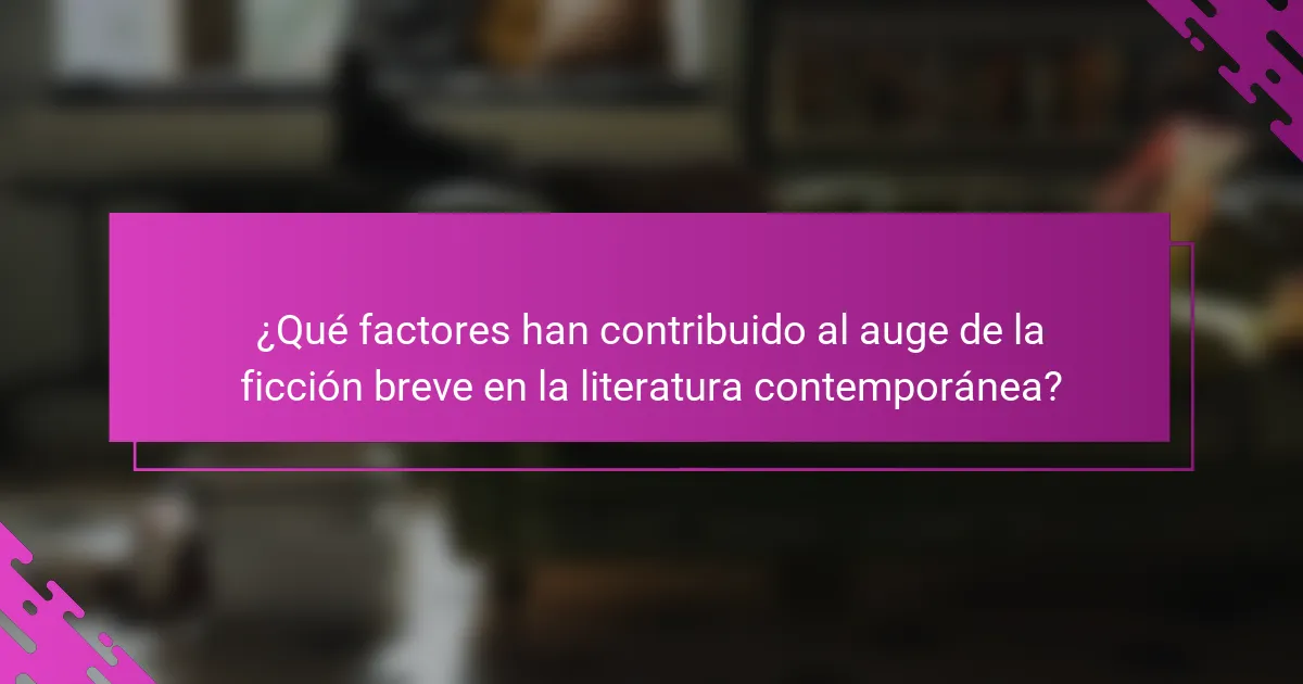 ¿Qué factores han contribuido al auge de la ficción breve en la literatura contemporánea?