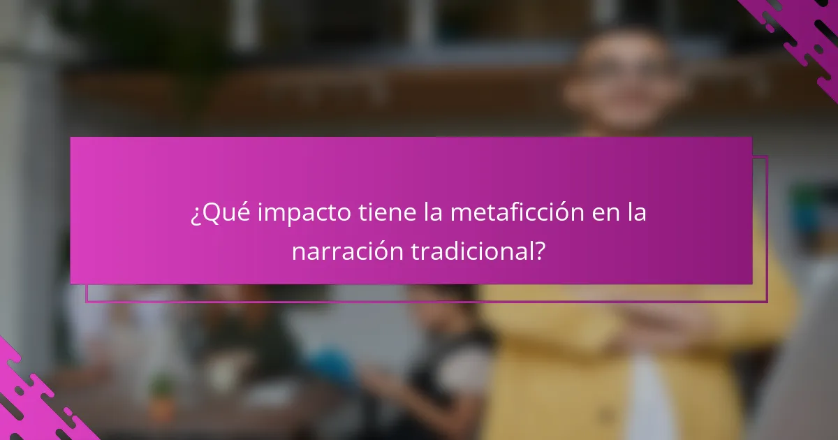 ¿Qué impacto tiene la metaficción en la narración tradicional?
