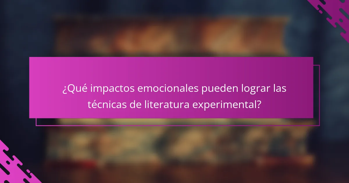 ¿Qué impactos emocionales pueden lograr las técnicas de literatura experimental?