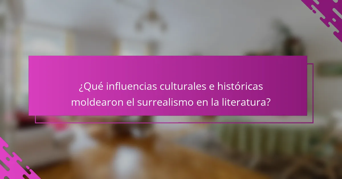 ¿Qué influencias culturales e históricas moldearon el surrealismo en la literatura?