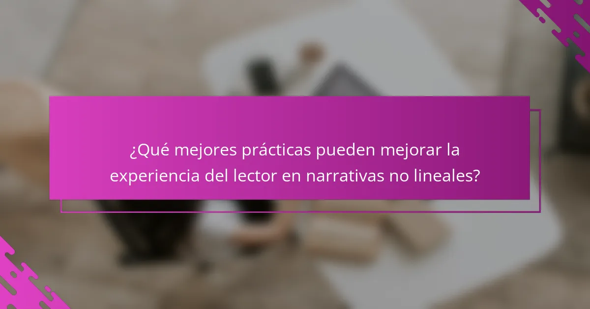 ¿Qué mejores prácticas pueden mejorar la experiencia del lector en narrativas no lineales?