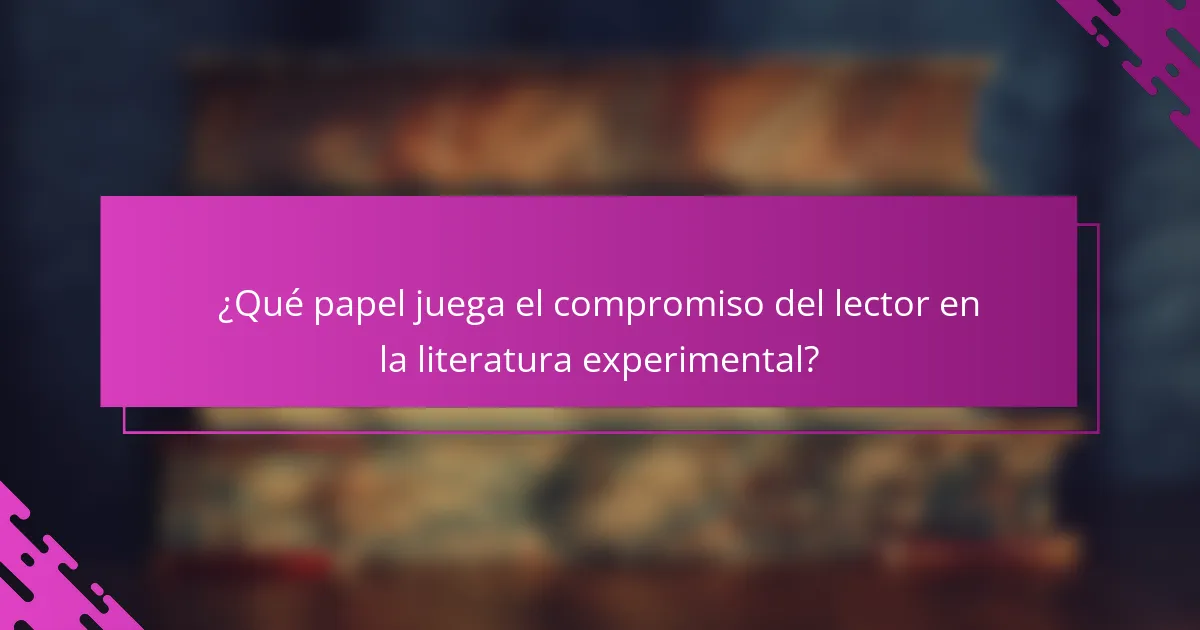 ¿Qué papel juega el compromiso del lector en la literatura experimental?