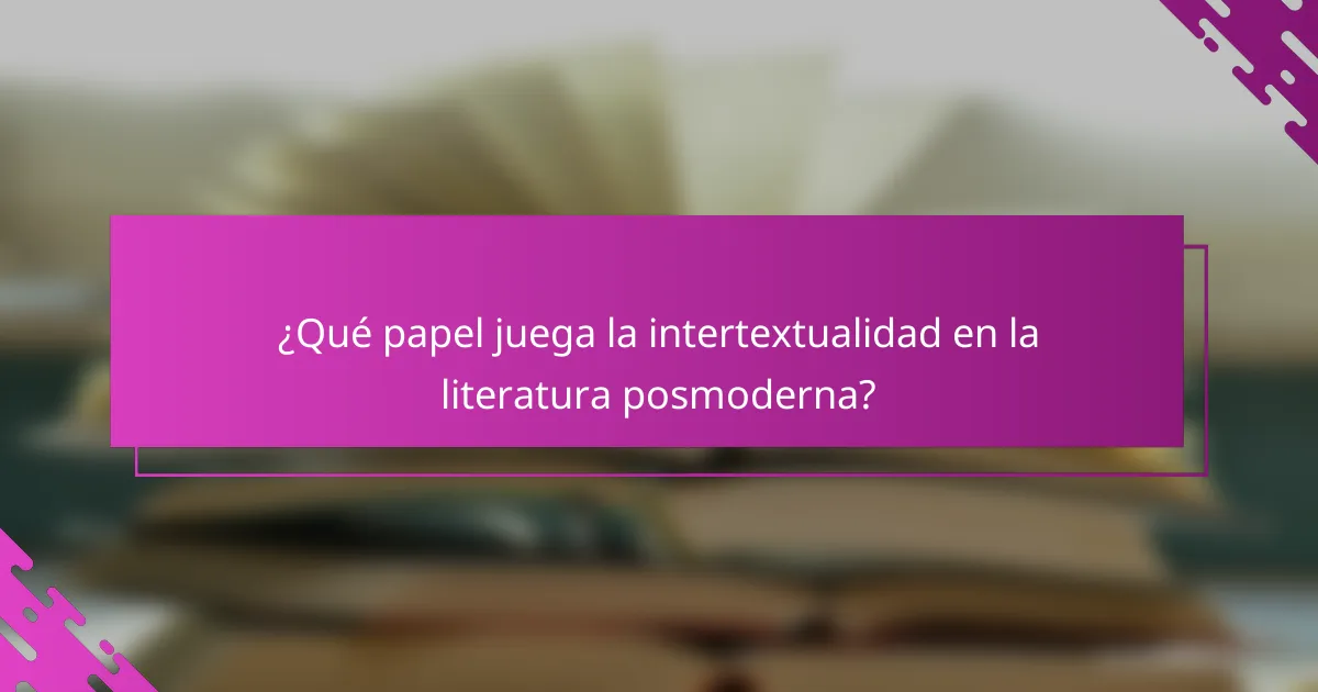 ¿Qué papel juega la intertextualidad en la literatura posmoderna?