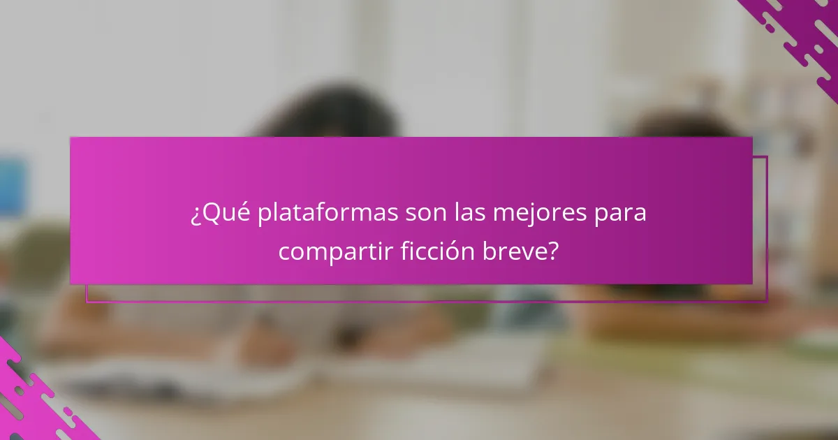 ¿Qué plataformas son las mejores para compartir ficción breve?