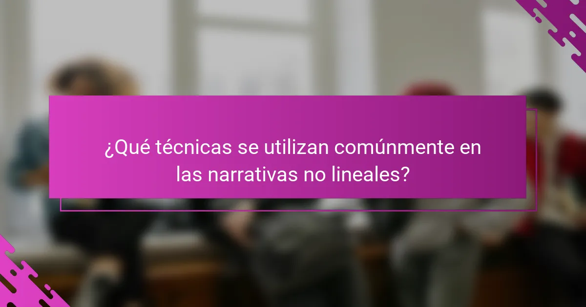 ¿Qué técnicas se utilizan comúnmente en las narrativas no lineales?