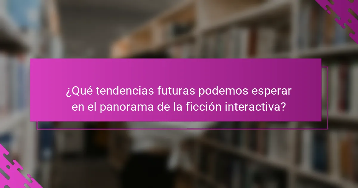 ¿Qué tendencias futuras podemos esperar en el panorama de la ficción interactiva?